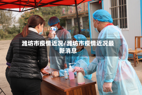 潍坊市疫情近况/潍坊市疫情近况最新消息