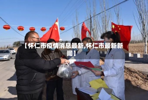 【怀仁市疫情消息最新,怀仁市最新新闻】
