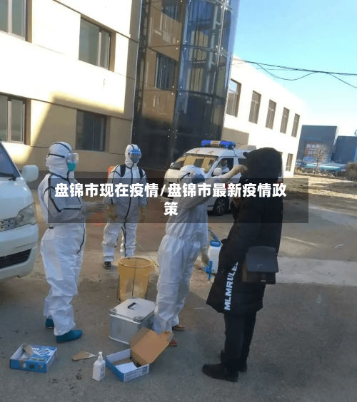 盘锦市现在疫情/盘锦市最新疫情政策