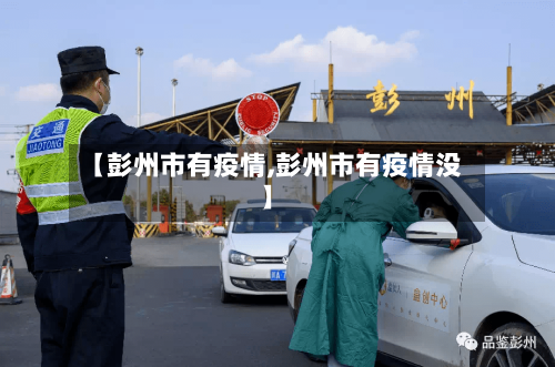 【彭州市有疫情,彭州市有疫情没】-第2张图片