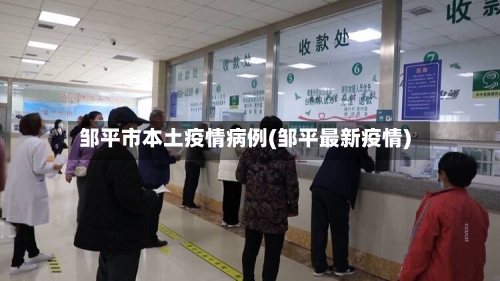 邹平市本土疫情病例(邹平最新疫情)