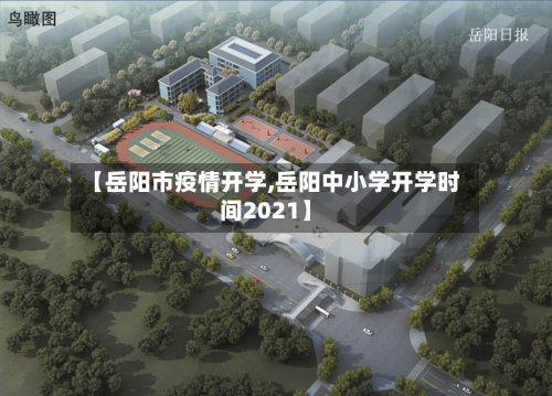 【岳阳市疫情开学,岳阳中小学开学时间2021】