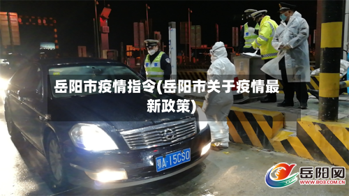 岳阳市疫情指令(岳阳市关于疫情最新政策)-第2张图片