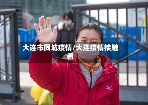 大连市同城疫情/大连疫情接触者-第3张图片