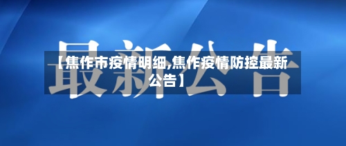 【焦作市疫情明细,焦作疫情防控最新公告】