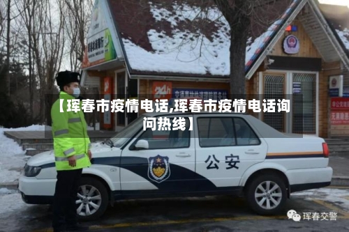 【珲春市疫情电话,珲春市疫情电话询问热线】-第2张图片