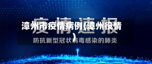 漳州市疫情病例(漳州役情)