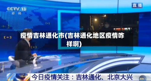 疫情吉林通化市(吉林通化地区疫情咋样啊)-第2张图片