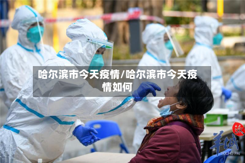 哈尔滨市今天疫情/哈尔滨市今天疫情如何-第3张图片