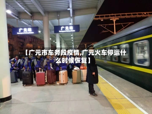 【广元市车务段疫情,广元火车停运什么时候恢复】