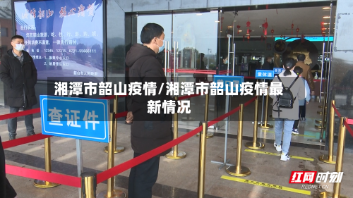 湘潭市韶山疫情/湘潭市韶山疫情最新情况-第3张图片