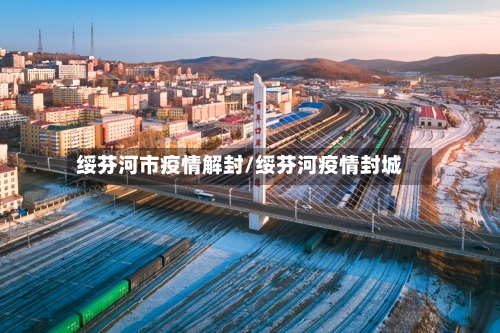 绥芬河市疫情解封/绥芬河疫情封城-第2张图片