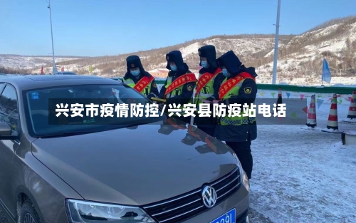 兴安市疫情防控/兴安县防疫站电话