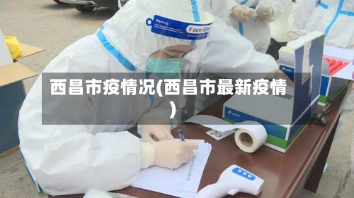 西昌市疫情况(西昌市最新疫情)