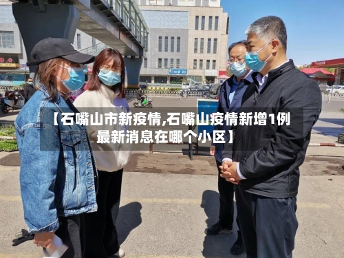 【石嘴山市新疫情,石嘴山疫情新增1例最新消息在哪个小区】
