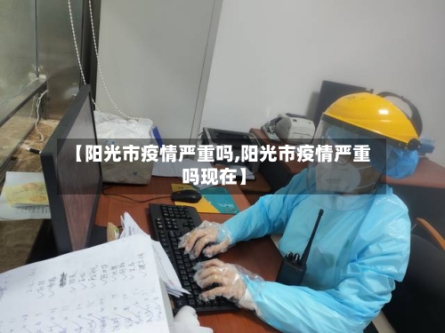【阳光市疫情严重吗,阳光市疫情严重吗现在】-第3张图片