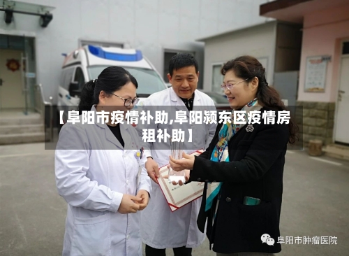 【阜阳市疫情补助,阜阳颍东区疫情房租补助】