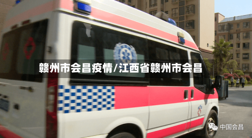 赣州市会昌疫情/江西省赣州市会昌-第3张图片