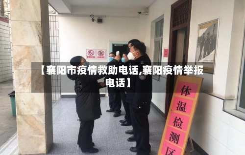 【襄阳市疫情救助电话,襄阳疫情举报电话】