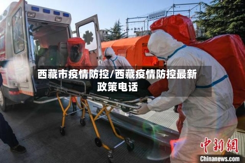 西藏市疫情防控/西藏疫情防控最新政策电话