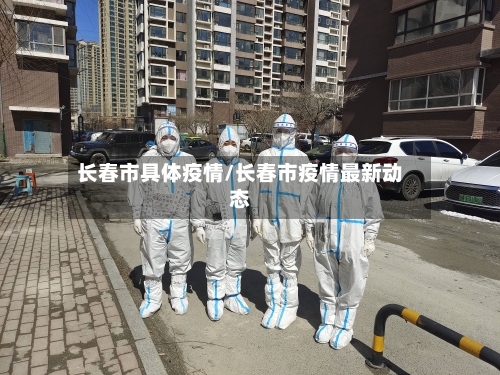 长春市具体疫情/长春市疫情最新动态