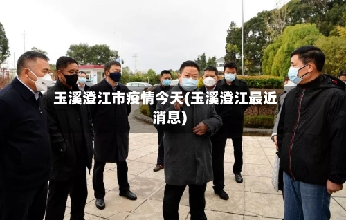 玉溪澄江市疫情今天(玉溪澄江最近消息)