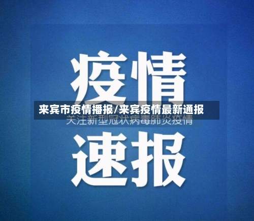 来宾市疫情播报/来宾疫情最新通报