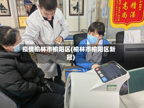 疫情榆林市榆阳区(榆林市榆阳区新冠)-第3张图片