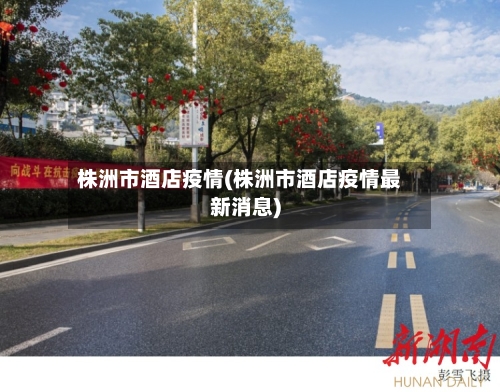 株洲市酒店疫情(株洲市酒店疫情最新消息)