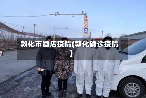 敦化市酒店疫情(敦化确诊疫情)