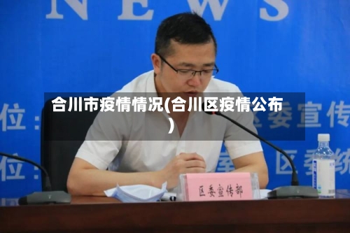 合川市疫情情况(合川区疫情公布)-第3张图片