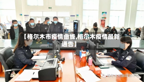 【格尔木市疫情曲线,格尔木疫情最新通告】