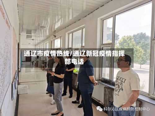 通辽市疫情热线/通辽新冠疫情指挥部电话-第2张图片