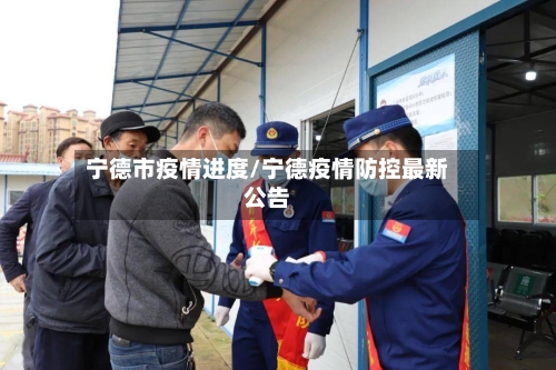 宁德市疫情进度/宁德疫情防控最新公告