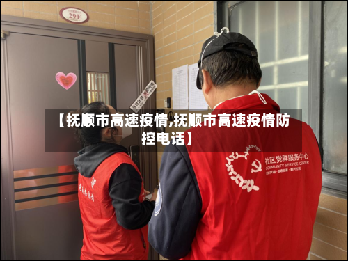 【抚顺市高速疫情,抚顺市高速疫情防控电话】