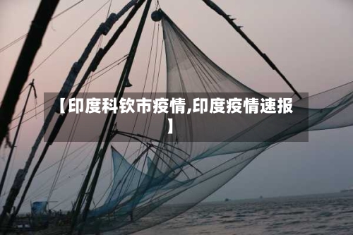 【印度科钦市疫情,印度疫情速报】