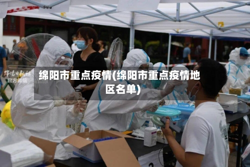 绵阳市重点疫情(绵阳市重点疫情地区名单)-第3张图片