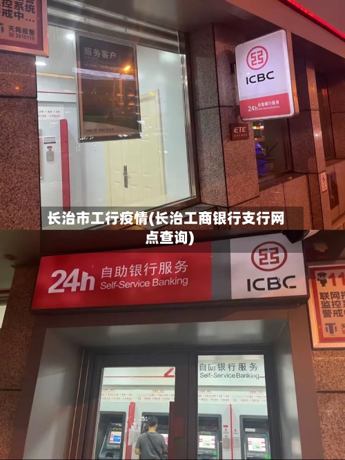 长治市工行疫情(长治工商银行支行网点查询)-第2张图片