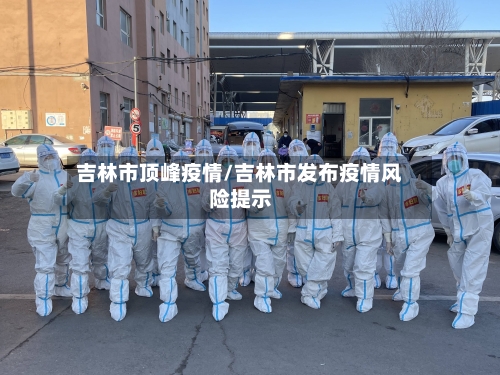 吉林市顶峰疫情/吉林市发布疫情风险提示