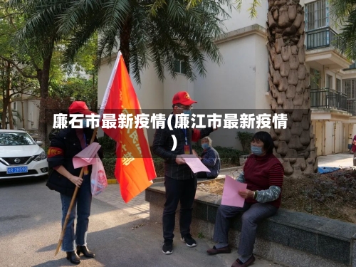 廉石市最新疫情(廉江市最新疫情)