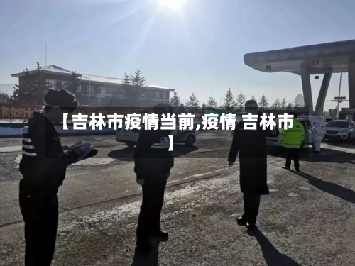 【吉林市疫情当前,疫情 吉林市】-第3张图片