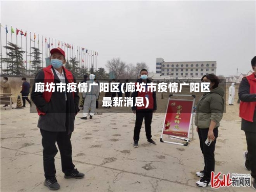 廊坊市疫情广阳区(廊坊市疫情广阳区最新消息)