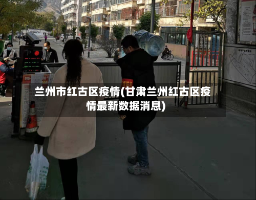 兰州市红古区疫情(甘肃兰州红古区疫情最新数据消息)-第2张图片