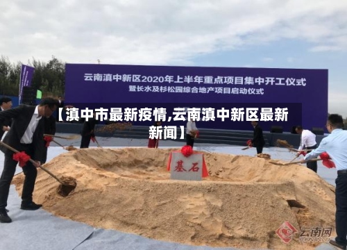 【滇中市最新疫情,云南滇中新区最新新闻】