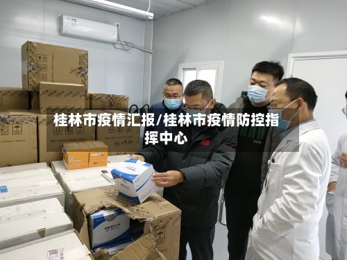 桂林市疫情汇报/桂林市疫情防控指挥中心-第3张图片