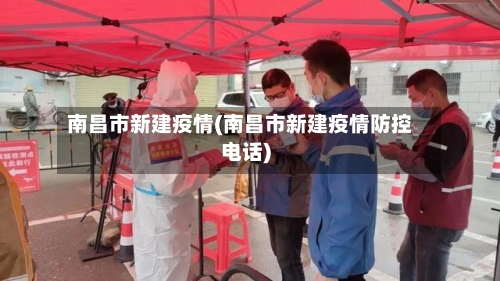 南昌市新建疫情(南昌市新建疫情防控电话)-第2张图片