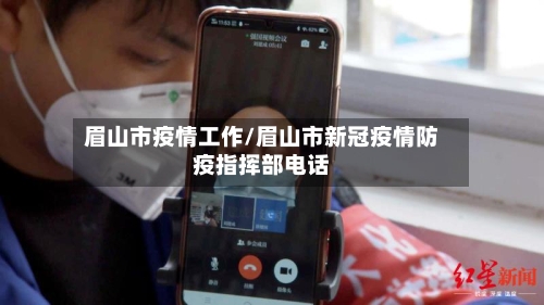 眉山市疫情工作/眉山市新冠疫情防疫指挥部电话