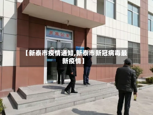 【新泰市疫情通知,新泰市新冠病毒最新疫情】