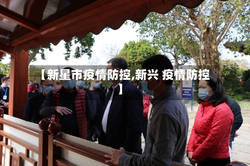 【新星市疫情防控,新兴 疫情防控】