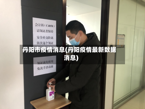 丹阳市疫情消息(丹阳疫情最新数据消息)-第2张图片